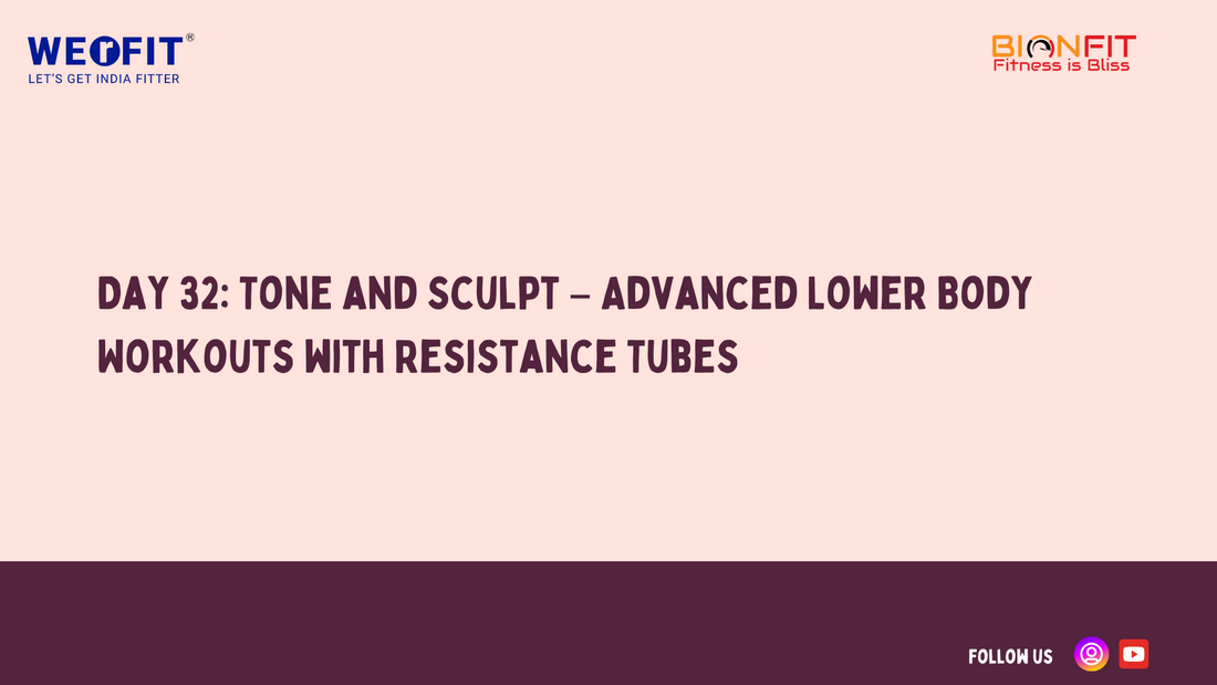Day 32: Tone and Sculpt – Advanced Lower Body Workouts with Resistance Tubes