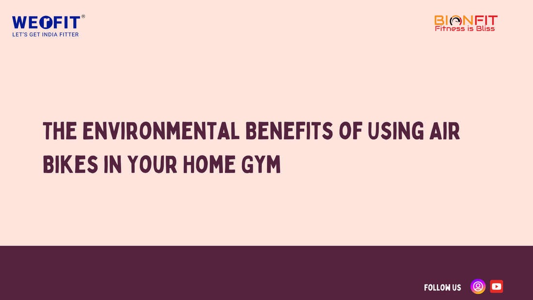 The Environmental Benefits of Using Air Bikes in Your Home Gym