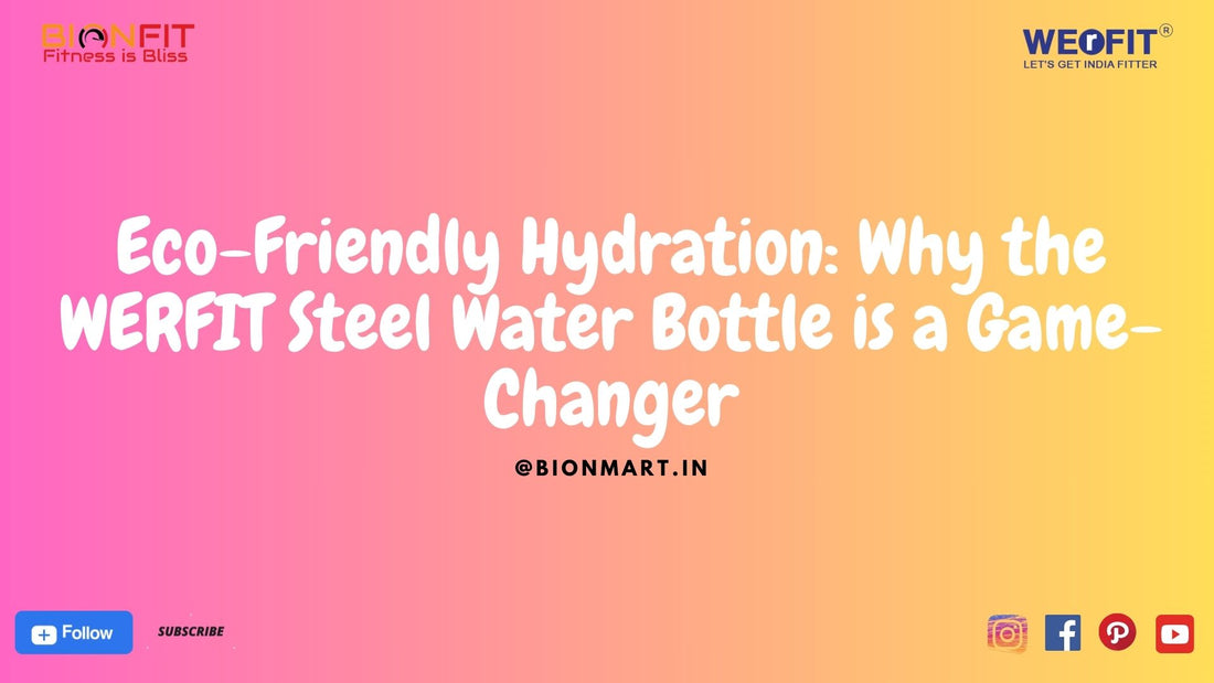 Eco-Friendly Hydration: Why the WERFIT Steel Water Bottle is a Game-Changer