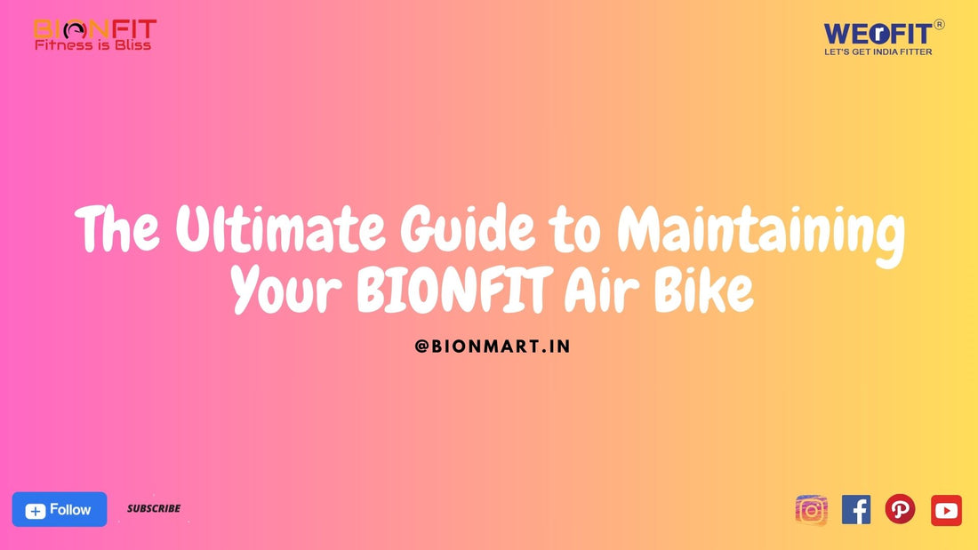 The Ultimate Guide to Maintaining Your BIONFIT Air Bike