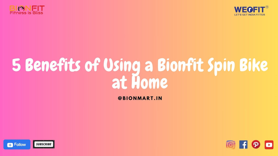 5 Benefits of Using a Bionfit Spin Bike at Home