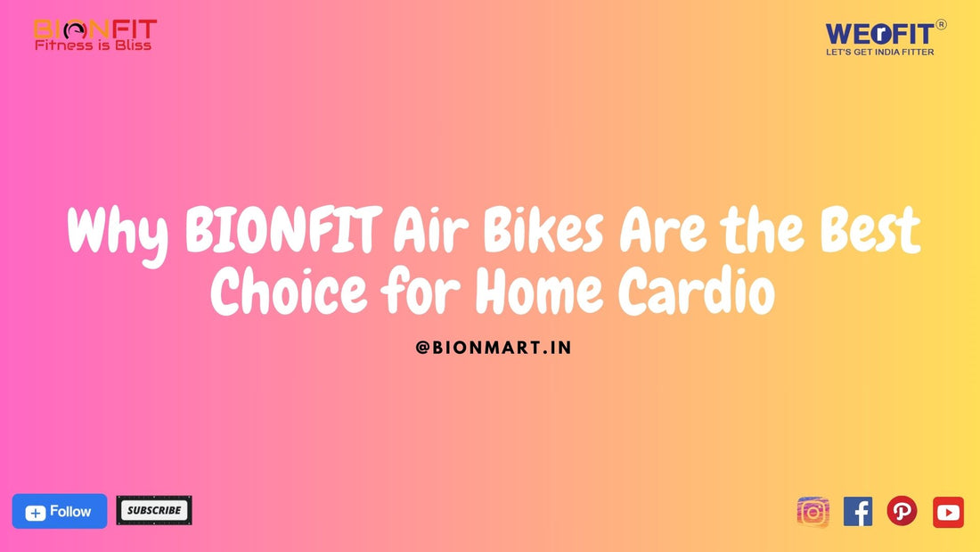 Why BIONFIT Air Bikes Are the Best Choice for Home Cardio