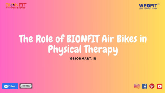 The Role of BIONFIT Air Bikes in Physical Therapy