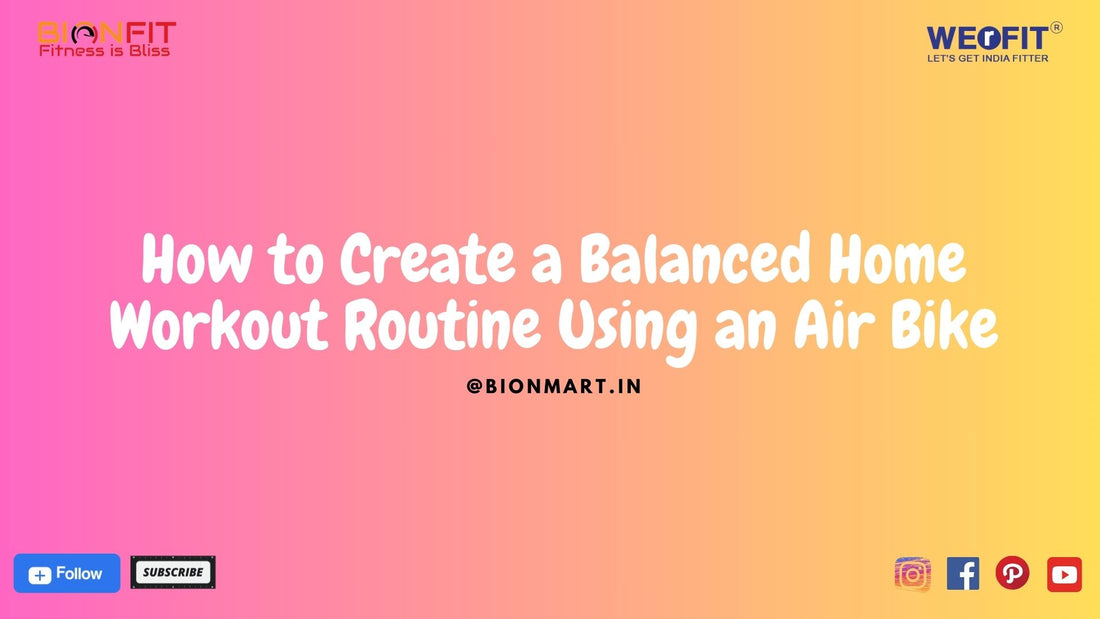 How to Create a Balanced Home Workout Routine Using an Air Bike