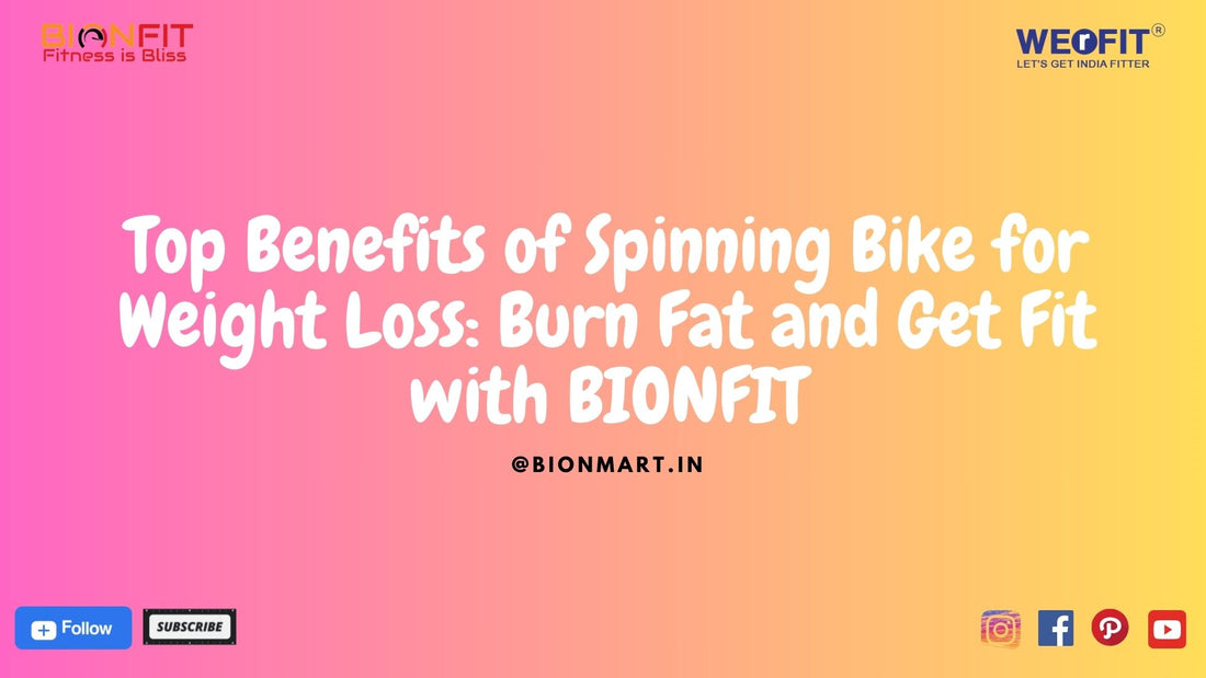 Top Benefits of Spinning Bike for Weight Loss: Burn Fat and Get Fit with BIONFIT