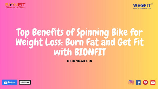 Top Benefits of Spinning Bike for Weight Loss: Burn Fat and Get Fit with BIONFIT