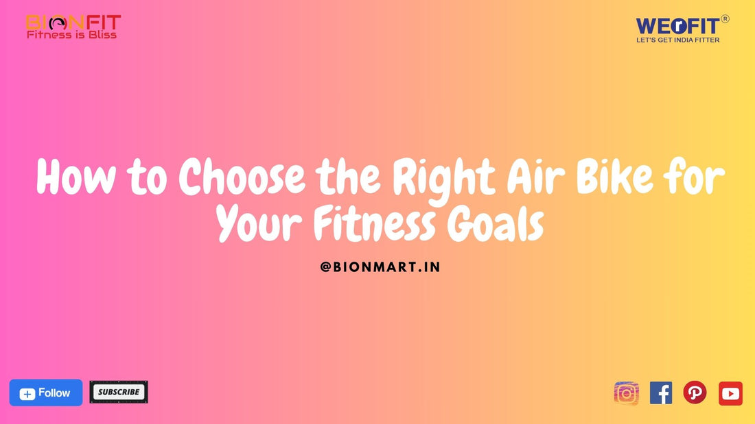 How to Choose the Right Air Bike for Your Fitness Goals - BIONFIT