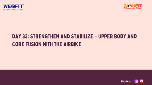 Day 33: Strengthen and Stabilize – Upper Body and Core Fusion with the Airbike