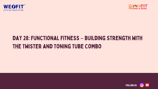 Day 28: Functional Fitness – Building Strength with the Twister and Toning Tube Combo